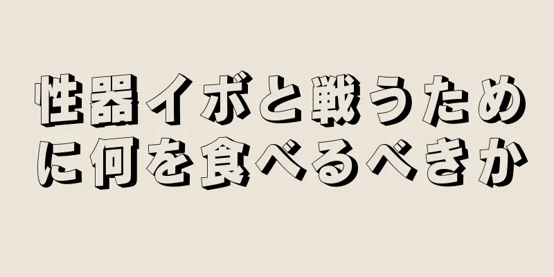 性器イボと戦うために何を食べるべきか