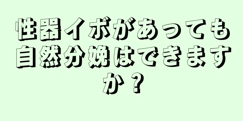 性器イボがあっても自然分娩はできますか？