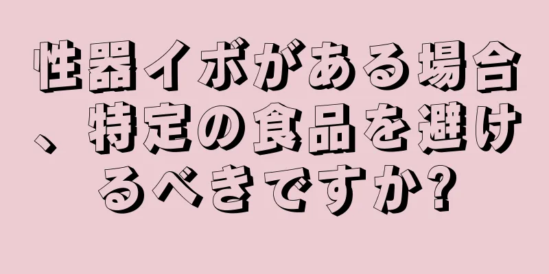 性器イボがある場合、特定の食品を避けるべきですか?