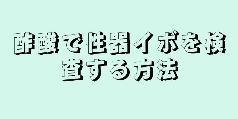 酢酸で性器イボを検査する方法