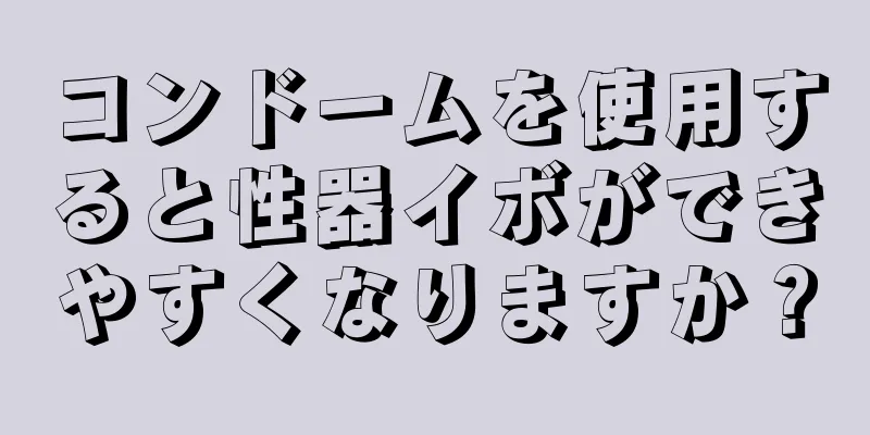 コンドームを使用すると性器イボができやすくなりますか？