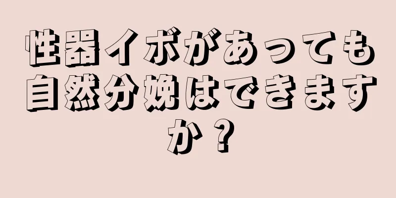 性器イボがあっても自然分娩はできますか？
