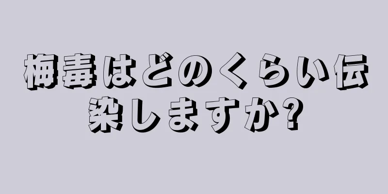 梅毒はどのくらい伝染しますか?
