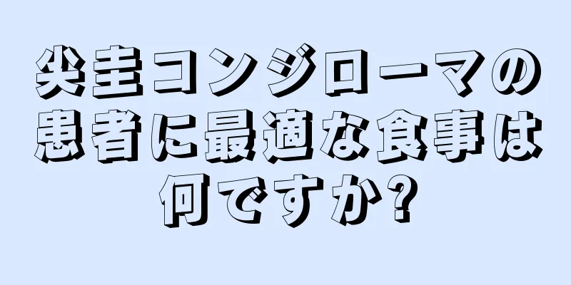 尖圭コンジローマの患者に最適な食事は何ですか?