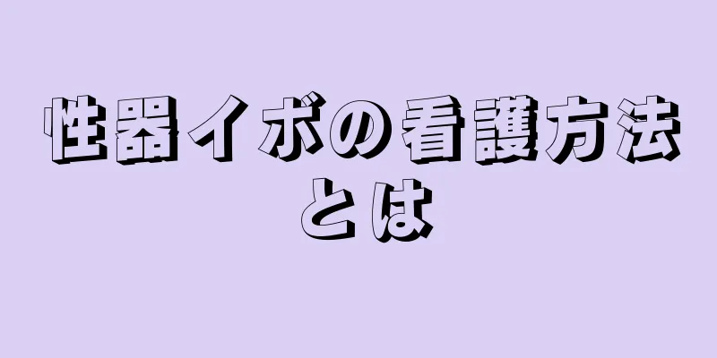 性器イボの看護方法とは