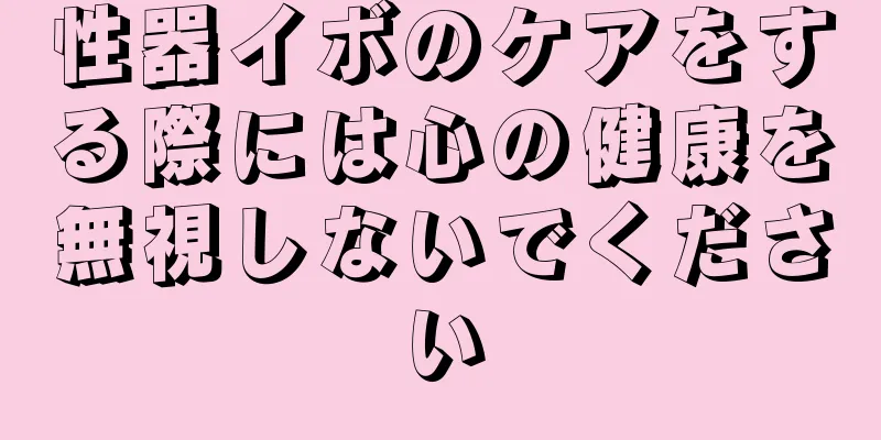 性器イボのケアをする際には心の健康を無視しないでください