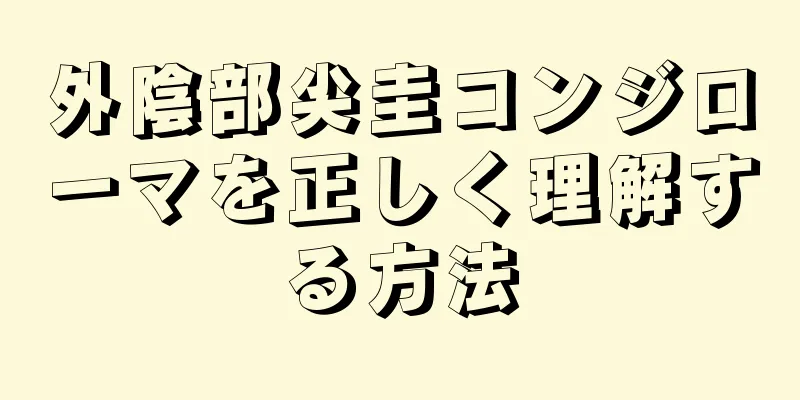 外陰部尖圭コンジローマを正しく理解する方法