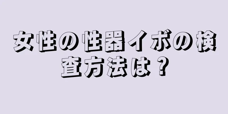 女性の性器イボの検査方法は？