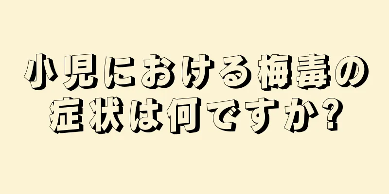 小児における梅毒の症状は何ですか?
