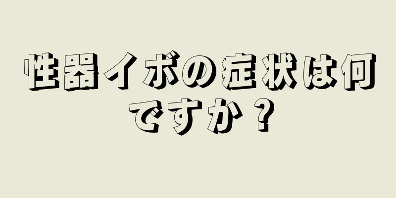 性器イボの症状は何ですか？