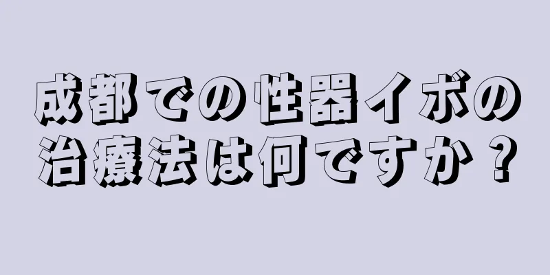 成都での性器イボの治療法は何ですか？