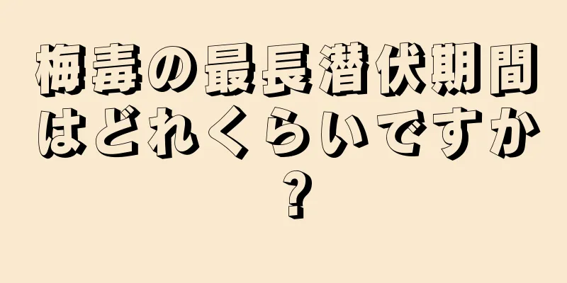 梅毒の最長潜伏期間はどれくらいですか？