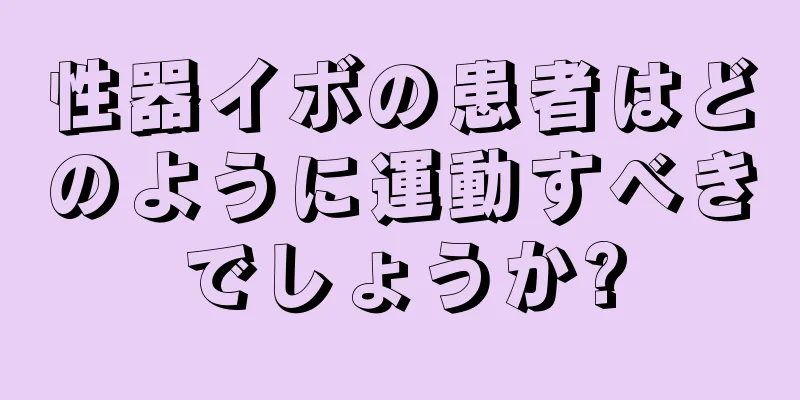 性器イボの患者はどのように運動すべきでしょうか?