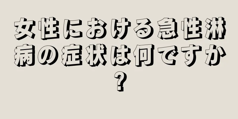 女性における急性淋病の症状は何ですか?
