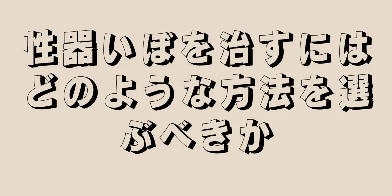 性器いぼを治すにはどのような方法を選ぶべきか