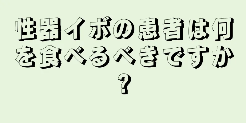 性器イボの患者は何を食べるべきですか?