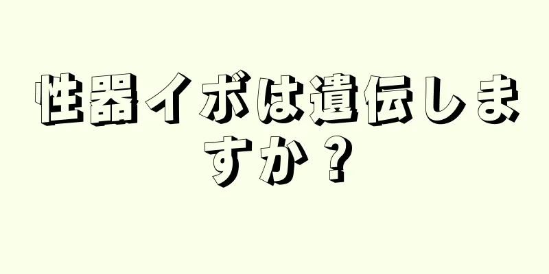 性器イボは遺伝しますか？