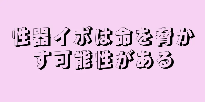 性器イボは命を脅かす可能性がある