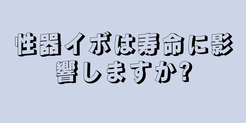 性器イボは寿命に影響しますか?