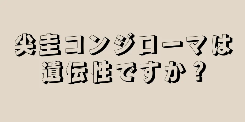 尖圭コンジローマは遺伝性ですか？