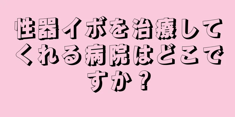 性器イボを治療してくれる病院はどこですか？