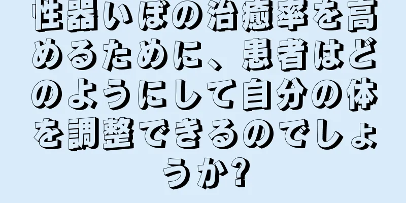 性器いぼの治癒率を高めるために、患者はどのようにして自分の体を調整できるのでしょうか?