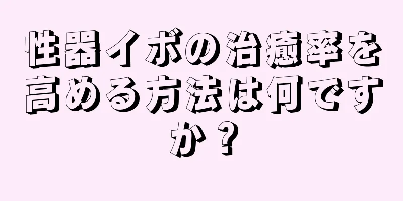 性器イボの治癒率を高める方法は何ですか？
