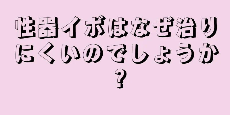性器イボはなぜ治りにくいのでしょうか？