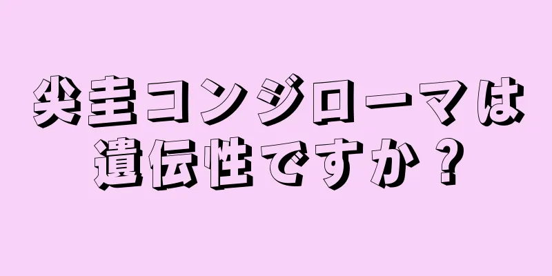 尖圭コンジローマは遺伝性ですか？
