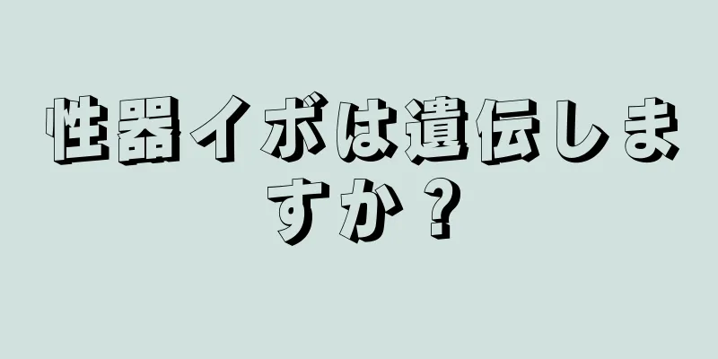 性器イボは遺伝しますか？