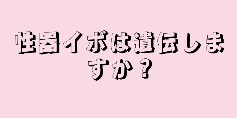 性器イボは遺伝しますか？
