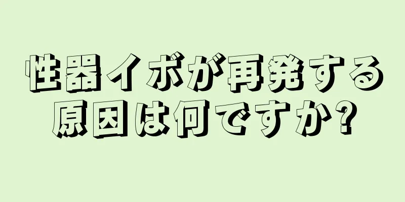 性器イボが再発する原因は何ですか?