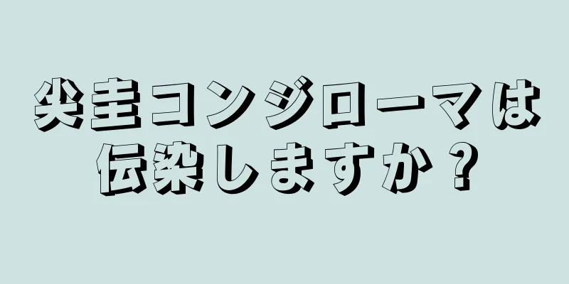 尖圭コンジローマは伝染しますか？