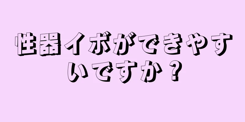 性器イボができやすいですか？