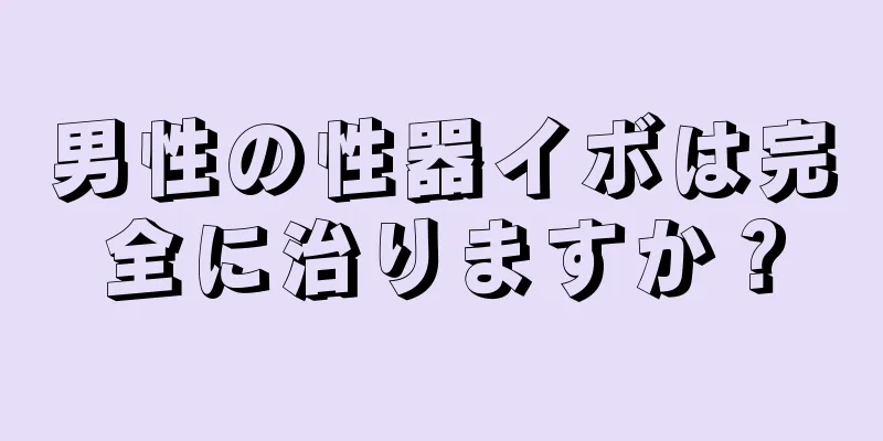男性の性器イボは完全に治りますか？
