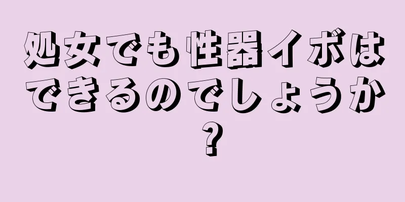 処女でも性器イボはできるのでしょうか？