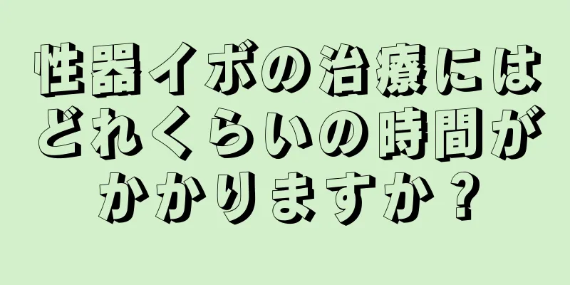 性器イボの治療にはどれくらいの時間がかかりますか？