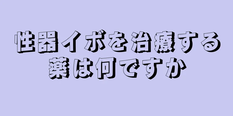 性器イボを治療する薬は何ですか