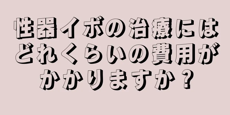 性器イボの治療にはどれくらいの費用がかかりますか？