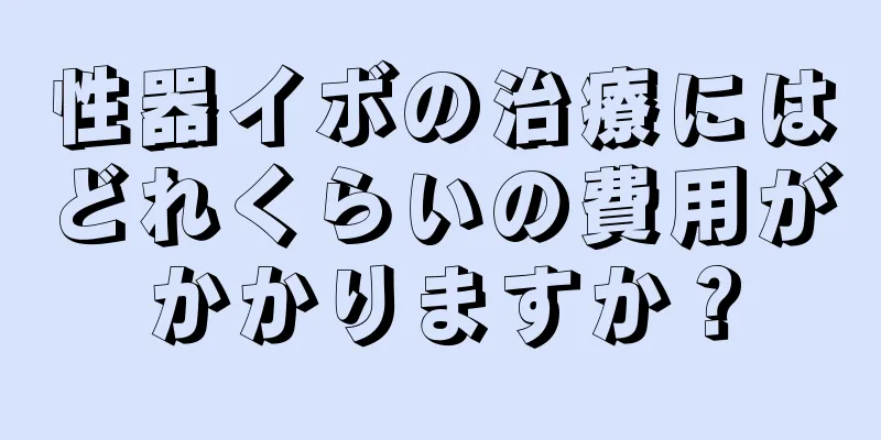 性器イボの治療にはどれくらいの費用がかかりますか？