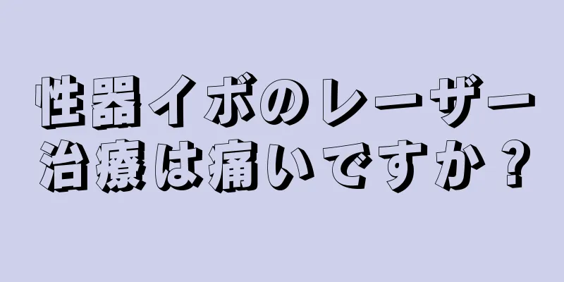 性器イボのレーザー治療は痛いですか？