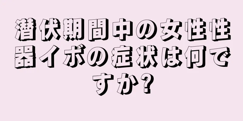 潜伏期間中の女性性器イボの症状は何ですか?