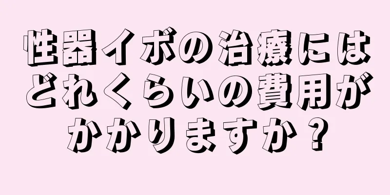 性器イボの治療にはどれくらいの費用がかかりますか？