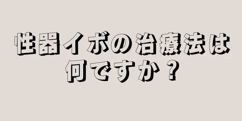 性器イボの治療法は何ですか？