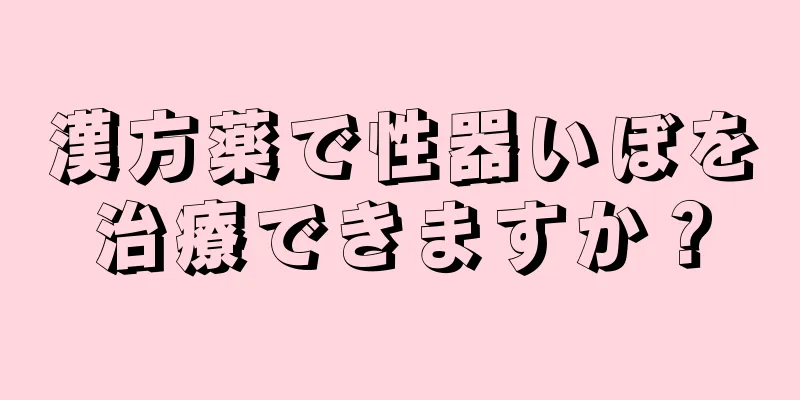 漢方薬で性器いぼを治療できますか？