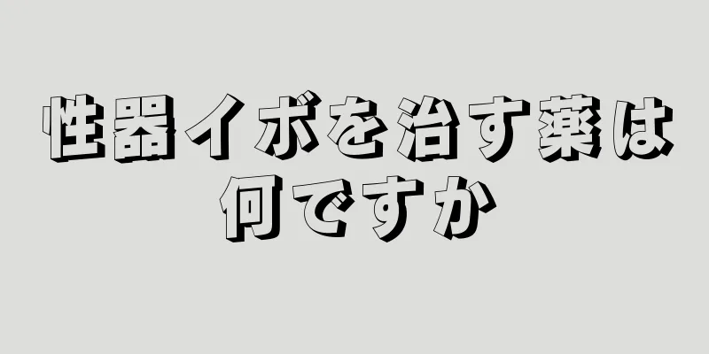 性器イボを治す薬は何ですか