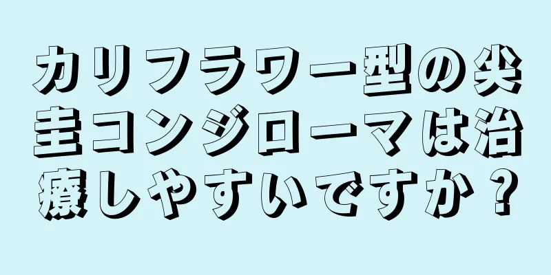 カリフラワー型の尖圭コンジローマは治療しやすいですか？