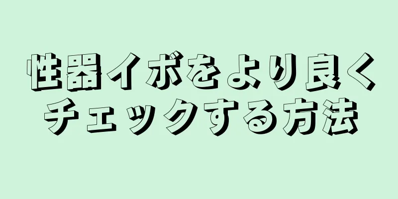 性器イボをより良くチェックする方法