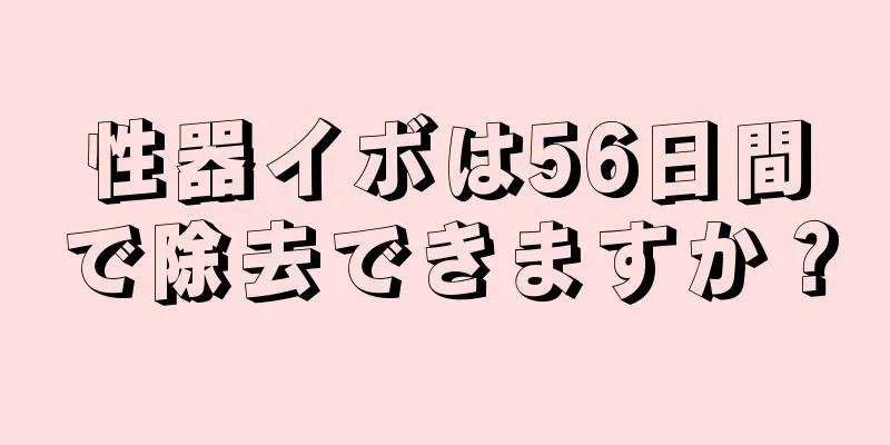 性器イボは56日間で除去できますか？