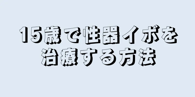 15歳で性器イボを治療する方法